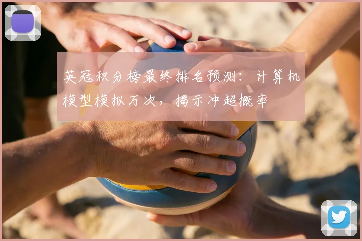 英冠积分榜最终排名预测：计算机模型模拟万次，揭示冲超概率